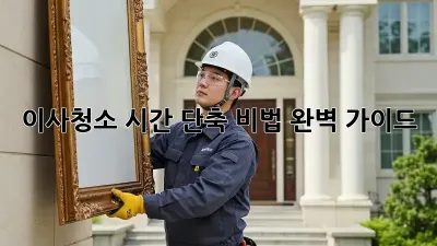 이사청소, 시간 단축 비법 완벽 가이드!