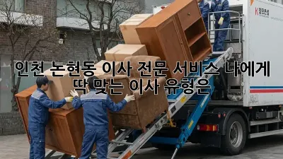 인천 논현동 이사 전문 서비스: 나에게 딱 맞는 이사 유형은?
