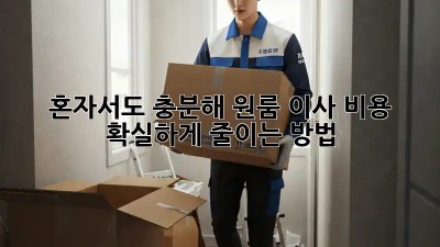혼자서도 충분해! 원룸 이사 비용 확실하게 줄이는 방법